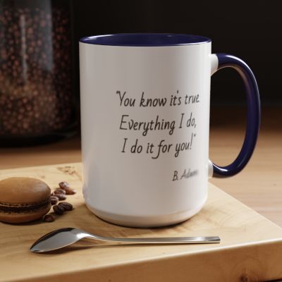 Romantic Coffee Mug – "You know it's true: Everything I do, I do it for you"