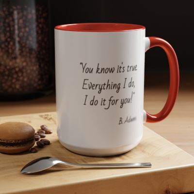 Romantic Coffee Mug – "You know it's true: Everything I do, I do it for you"